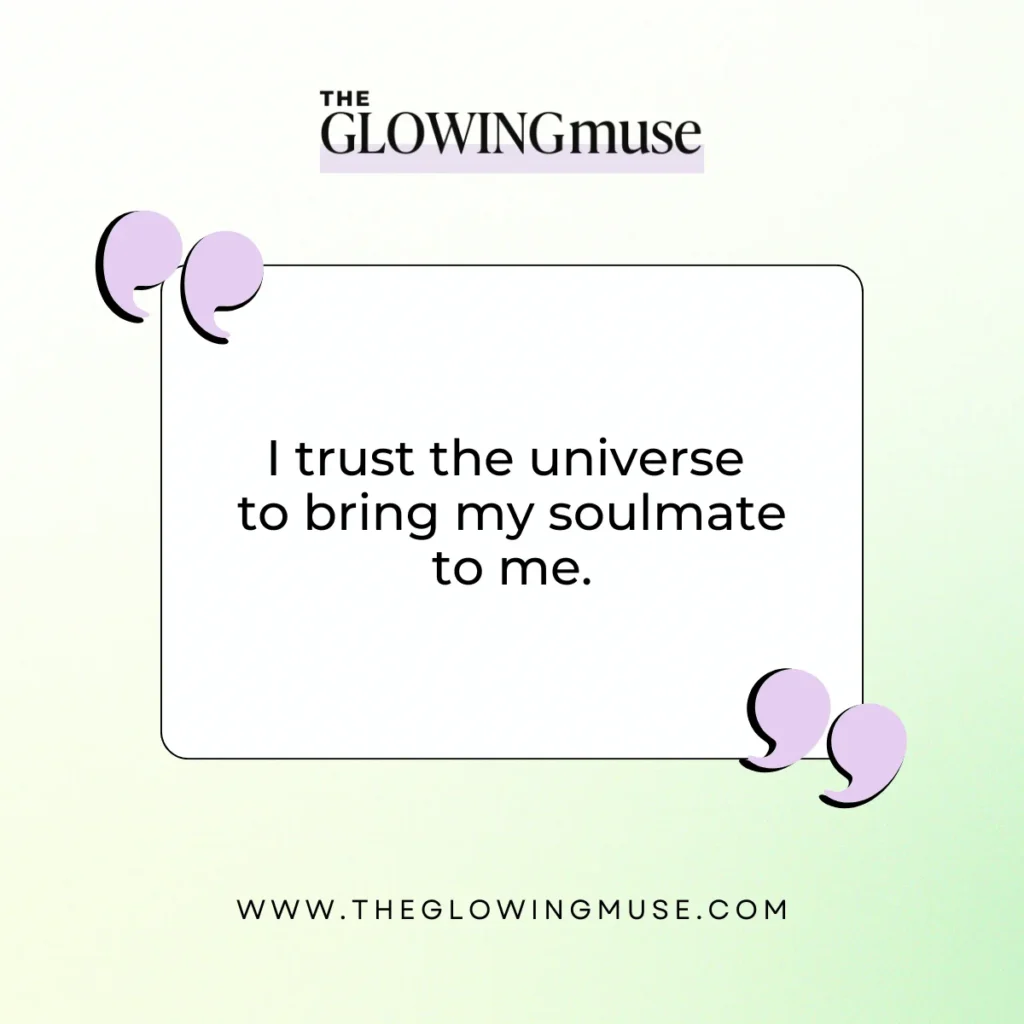 I trust the universe to bring my soulmate to me.