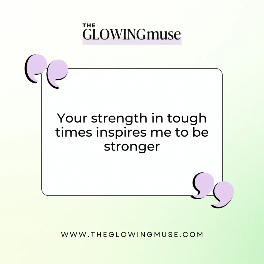 Your strength in tough times inspires me to be stronger. Positive Affirmations For Friendships