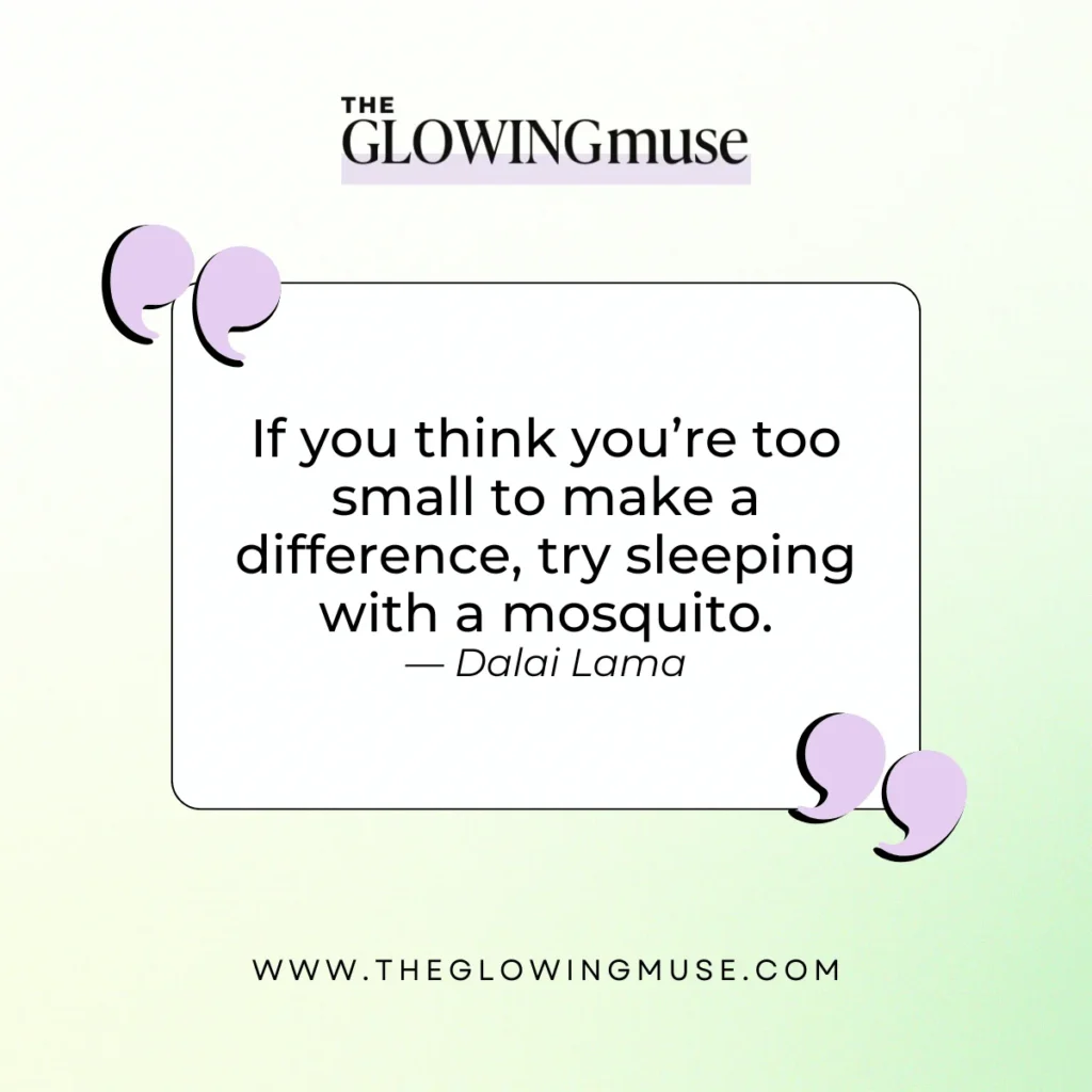 self-love quotes. If you think you’re too small to make a difference, try sleeping with a mosquito