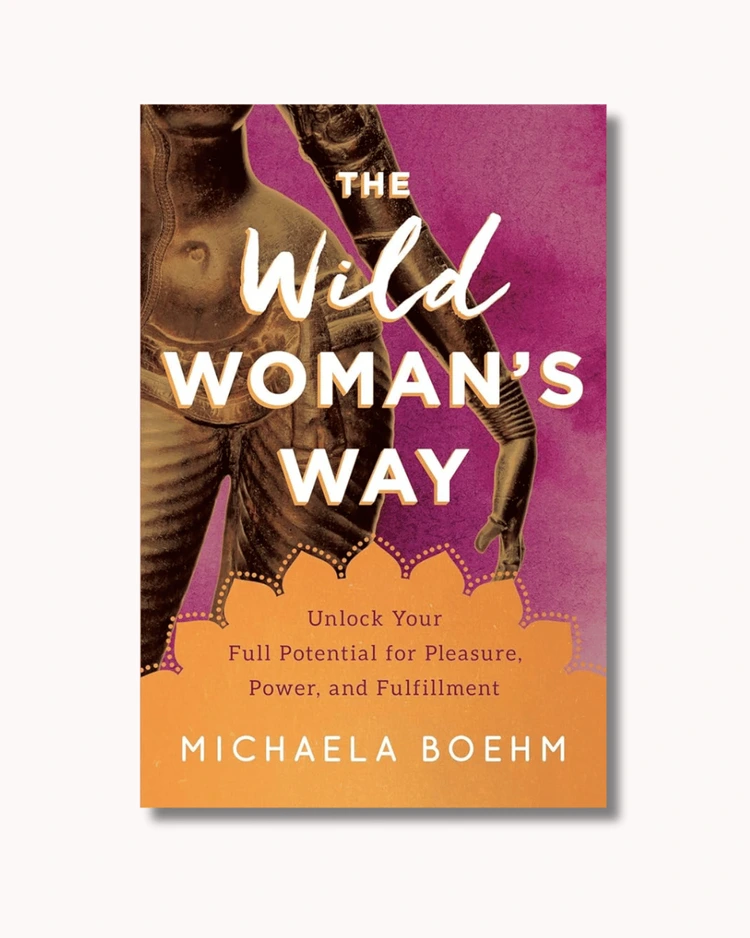 The Wild Woman’s Way book by Michaela Boehm. Divine feminine energy books