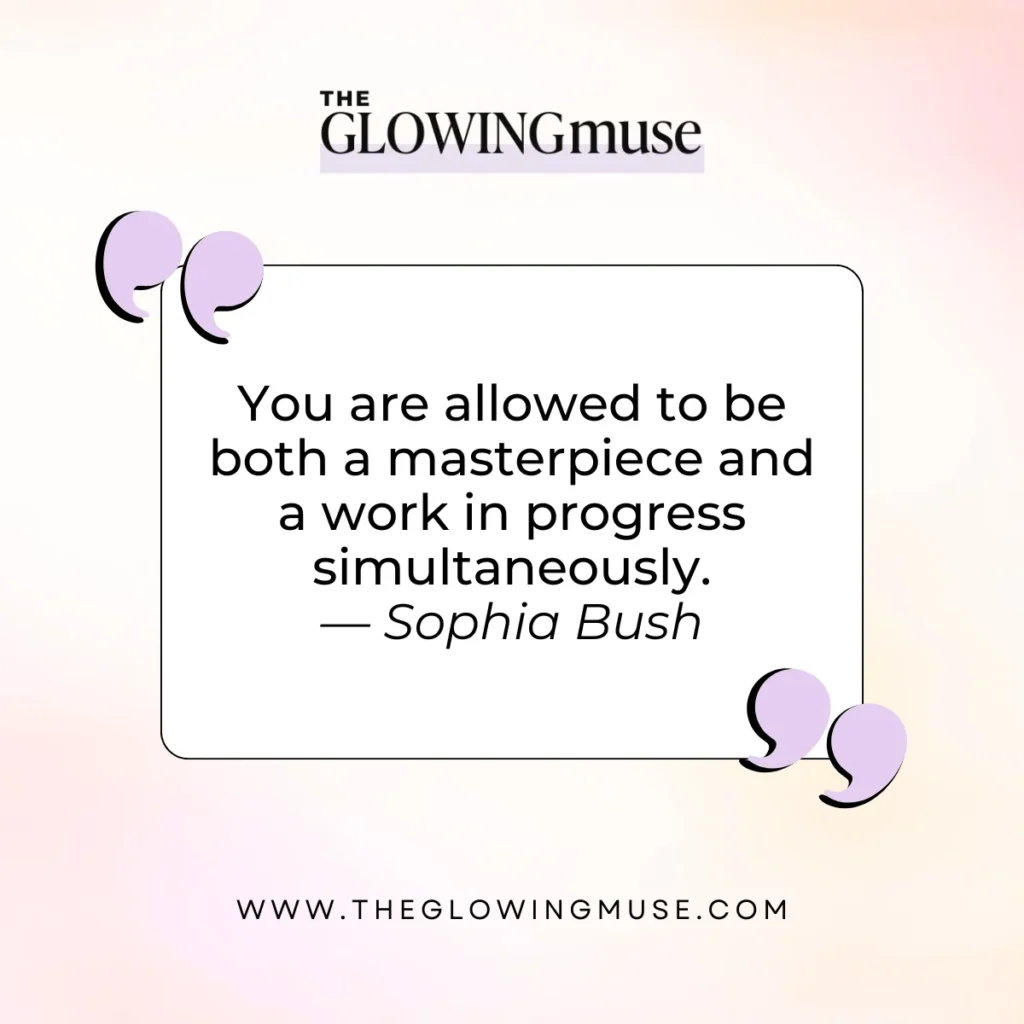 You are allowed to be both a masterpiece and a work in progress simultaneously