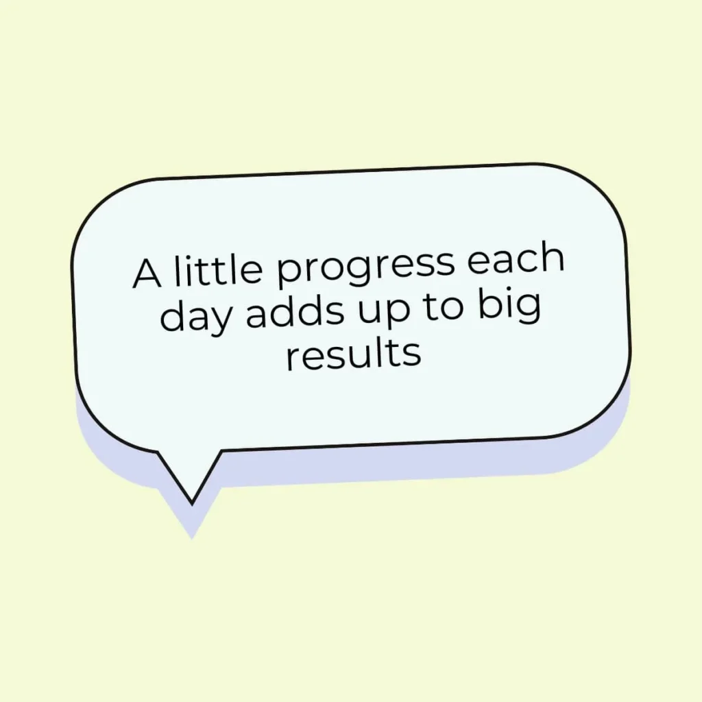 A little progress each day adds up to big results. 