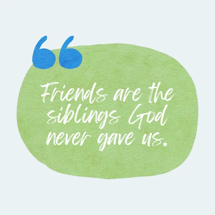 Friends are the siblings God never gave us. 