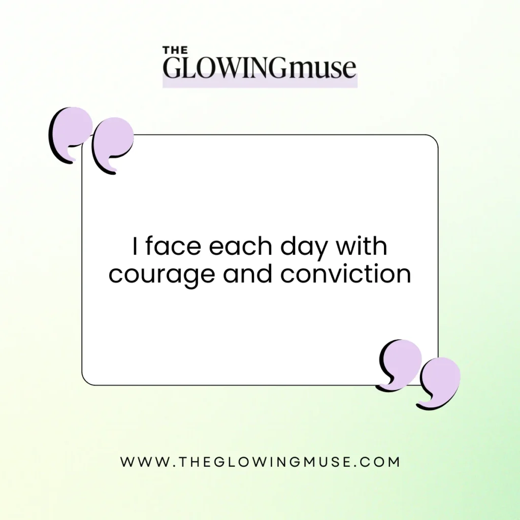 I face each day with courage and conviction