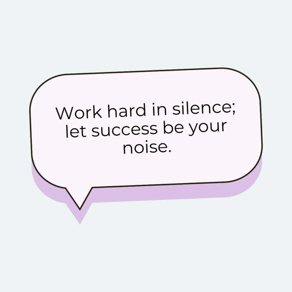 work hard in silence. Let success be your noise