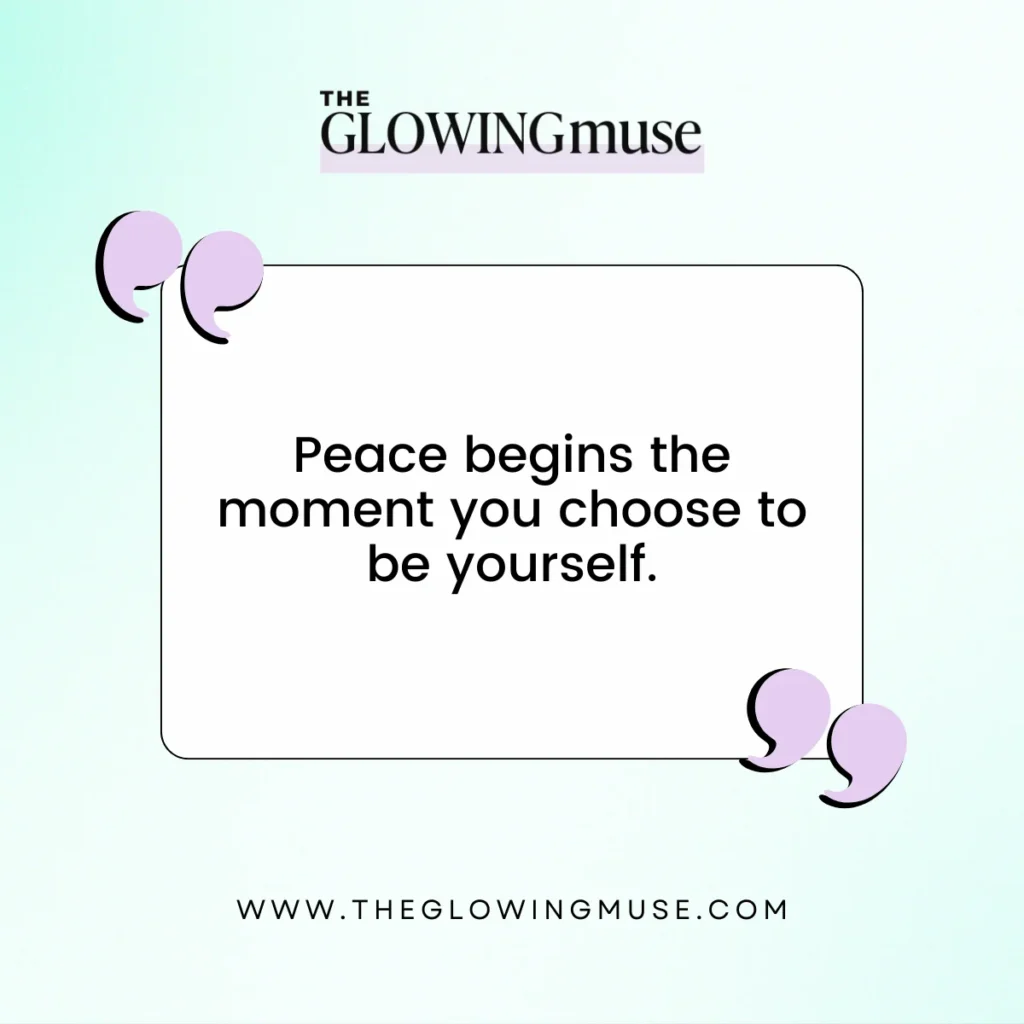 Peace begins the moment you choose to be yourself.