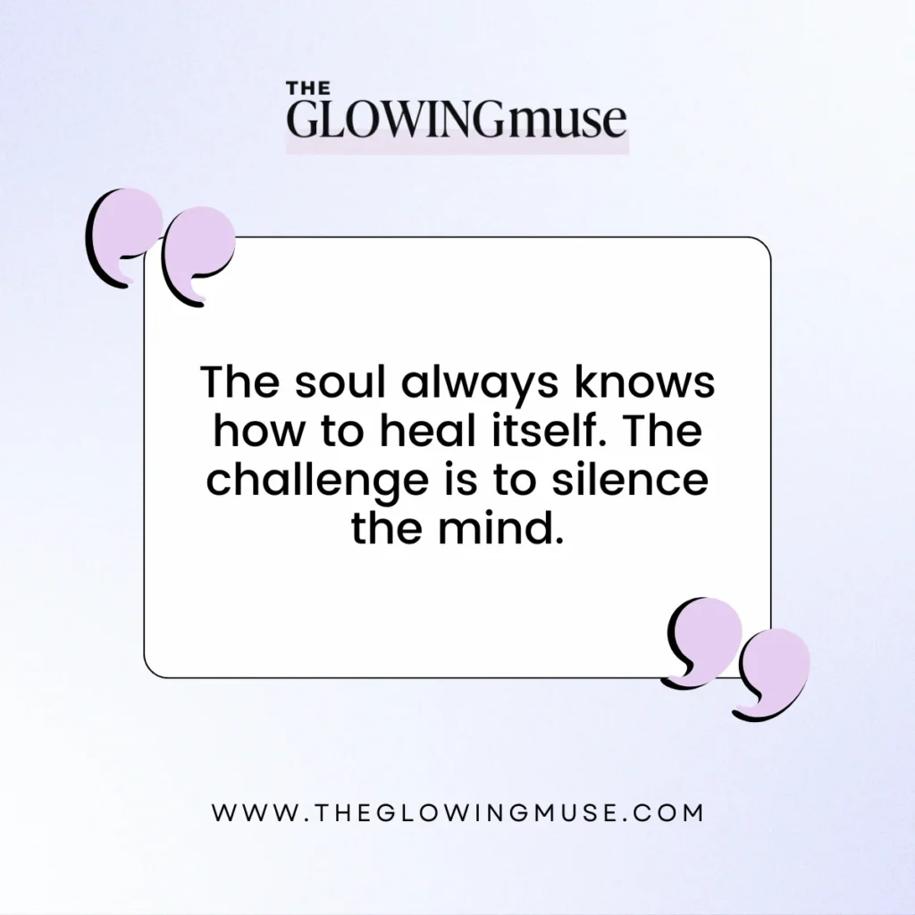 The soul always knows how to heal itself. The challenge is to silence the mind