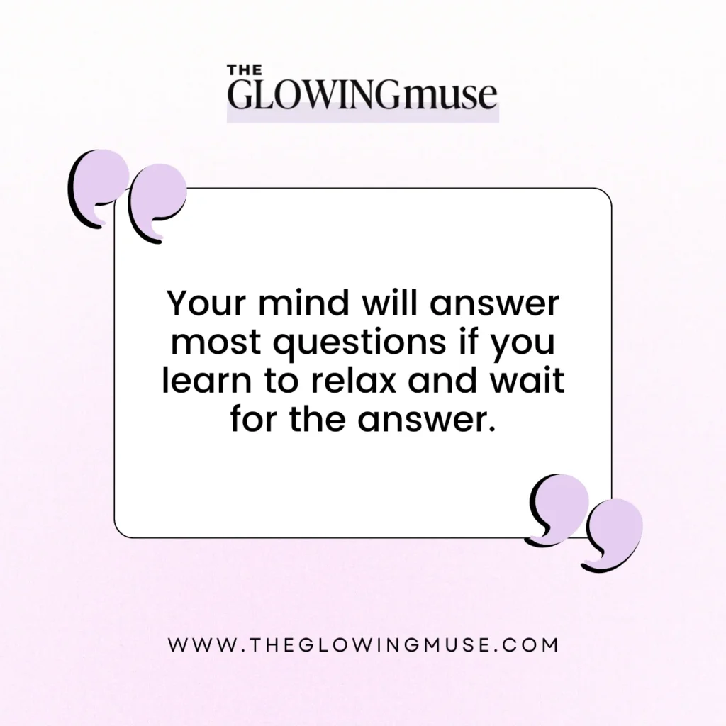 Your mind will answer most questions if you learn to relax and wait for the answer. Peace Captions For Instagram